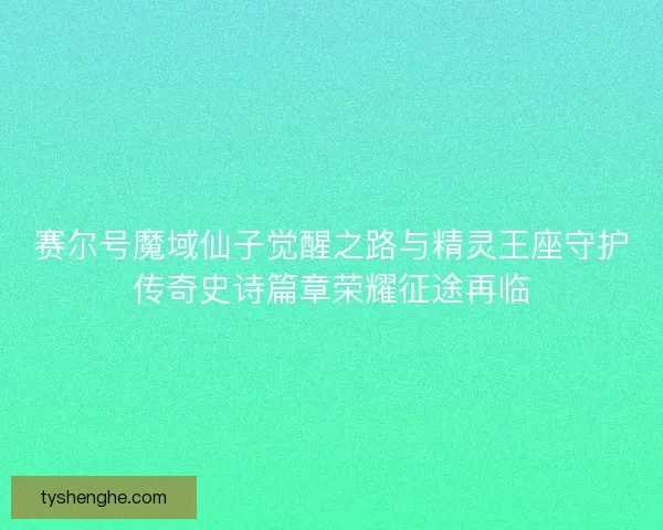 赛尔号魔域仙子觉醒之路与精灵王座守护传奇史诗篇章荣耀征途再临